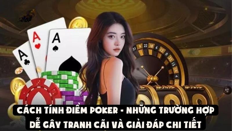Cách Tính Điểm Poker - Những Trường Hợp Dễ Gây Tranh Cãi