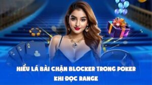 Hiểu Lá Bài Chặn Blocker Trong Poker Khi Đọc Range