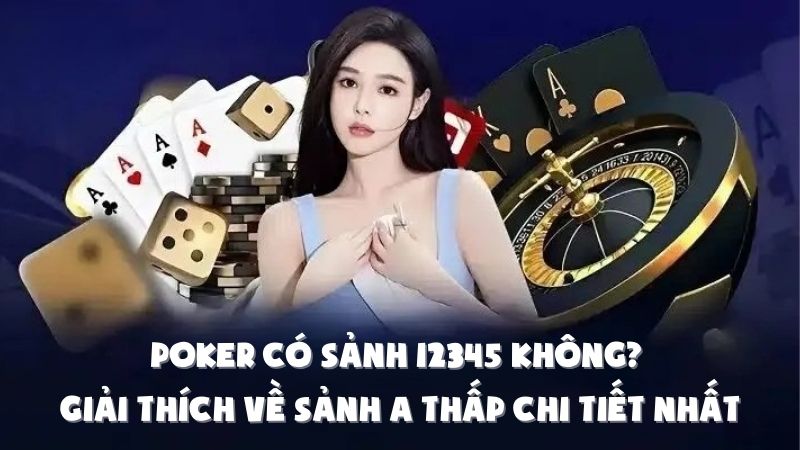 Poker Có Sảnh 12345 Không? Giải Thích Về Sảnh A Thấp Chi Tiết