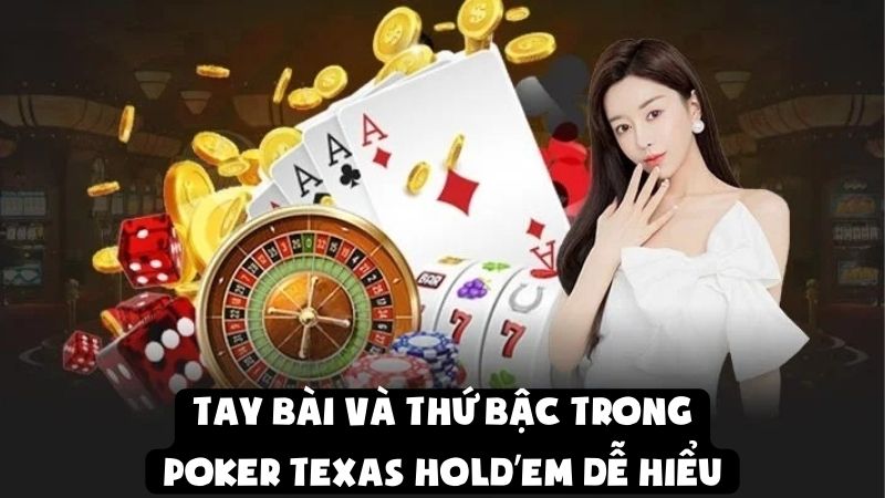 Tay Bài Và Thứ Bậc Trong Poker Texas Hold’em Dễ Hiểu