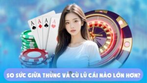 Thứ Tự Poker | So Sức Giữa Thùng Và Cù Lũ Cái Nào Lớn Hơn?