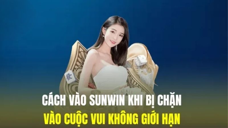 Cách Vào Sunwin Khi Bị Chặn | Mẹo Vượt Link Block Hiệu Quả