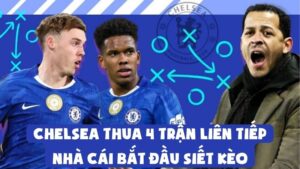 Chelsea Thua 4 Trận Liên Tiếp | Nhà Cái Bắt Đầu Siết Kèo