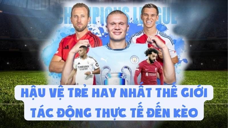 Hậu Vệ Trẻ Hay Nhất Thế Giới | Tác Động Thực Tế Đến Kèo